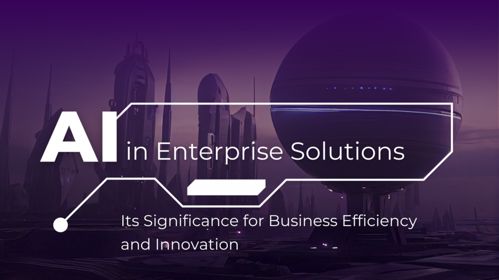 AI in Enterprise Solutions: Its Significance for Business Efficiency and Innovation