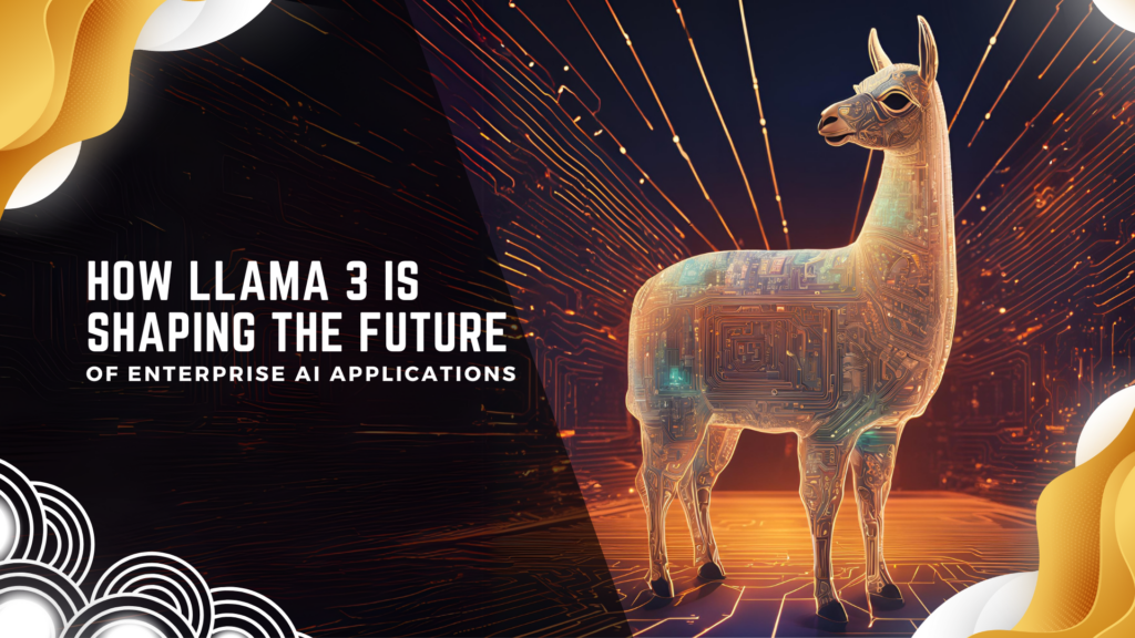 How Llama 3 is Shaping the Future of Enterprise AI Applications