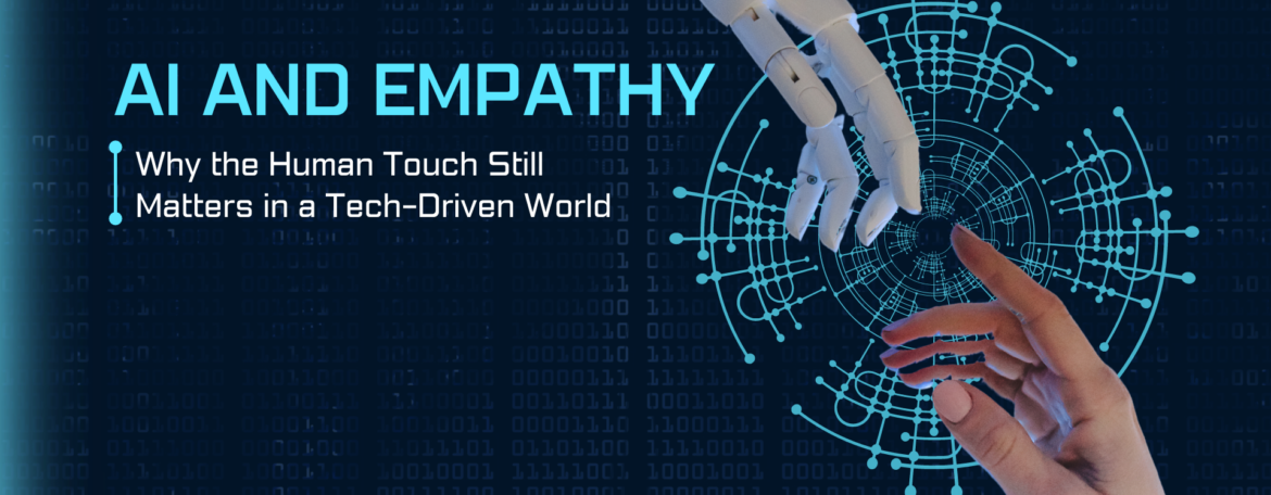 AI and Empathy: Why the Human Touch Still Matters in a Tech-Driven World