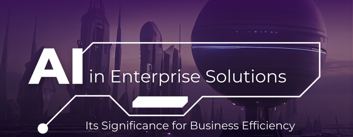 AI in Enterprise Solutions: Its Significance for Business Efficiency and Innovation