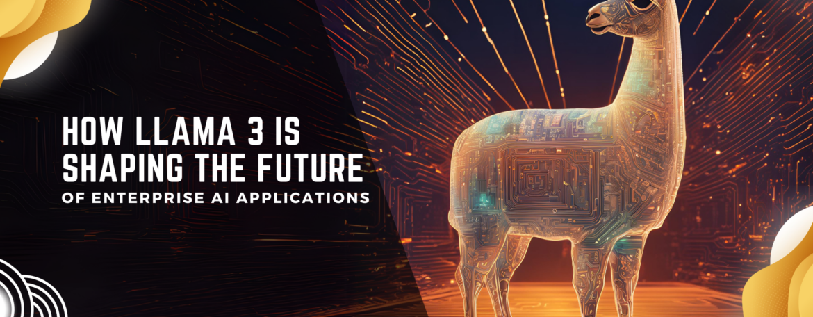 How Llama 3 is Shaping the Future of Enterprise AI Applications